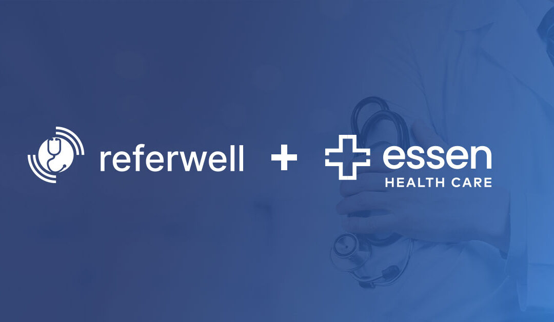 Essen Health Care Selects ReferWell as their Strategic Partner to Improve Access to Care