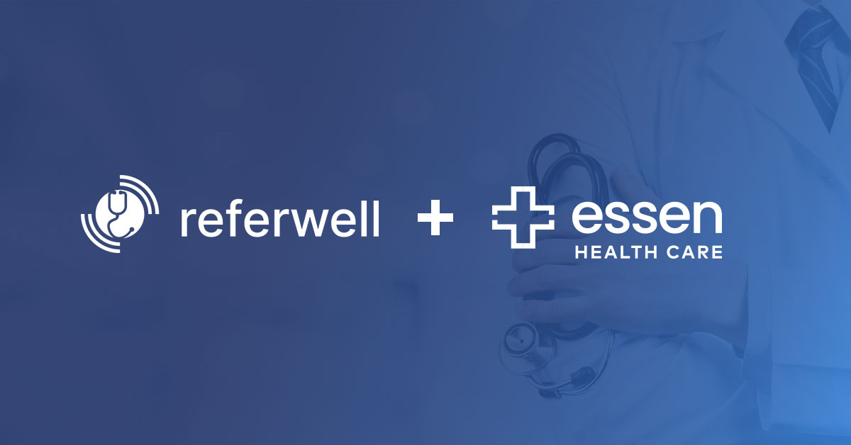Essen Health Care Selects ReferWell as their Strategic Partner to Improve Access to Care